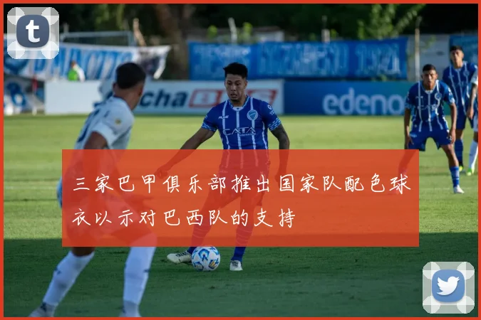 三家巴甲俱乐部推出国家队配色球衣以示对巴西队的支持