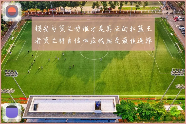 锡安与莫兰特谁才是真正的扣篮王者莫兰特自信回应我就是最佳选择